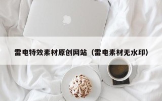 南城雷电特效素材原创网站（雷电素材无水印）