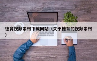 南城德育视频素材下载网站（关于德育的视频素材）