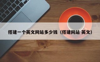南城搭建一个英文网站多少钱（搭建网站 英文）