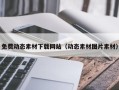 南城免费动态素材下载网站（动态素材图片素材）