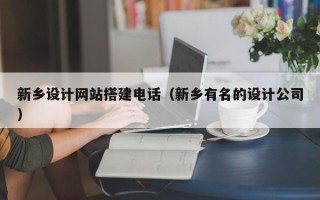 南城新乡设计网站搭建电话（新乡有名的设计公司）
