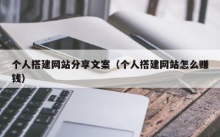 南城个人搭建网站分享文案（个人搭建网站怎么赚钱）